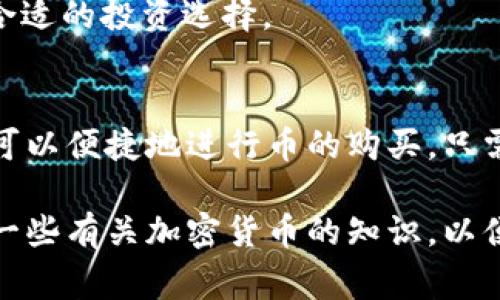 在tpWallet里，用户是可以购买加密货币的。tpWallet提供了多种购买方式，允许用户使用法币或其他加密货币来进行交易。以下是一些有关如何在tpWallet购买币的详细步骤和注意事项。

1. 注册和登录tpWallet
首先，你需要下载并安装tpWallet应用程序。可以在应用商店或官方网站找到适合你设备的版本。安装完成后，打开应用程序并创建一个账户。

根据提示填写必要的信息，包括电子邮件地址和密码。完成注册后，你会收到一个验证邮件，点击链接验证你的账户。注册完成后，用你的邮箱和密码登录tpWallet。

2. 完善个人信息
为了进行交易，你需要完善个人资料。这包括绑定手机号、设置安全性更高的密码和进行KYC（了解你的客户）认证。KYC认证通常需要上传你的身份证明文件。

3. 选择购买方式
在tpWallet首页，有一个“购买”选项。点击这个选项，你会看到多种购买方法。有的用户可能选择用信用卡或借记卡购买，这种方式通常比较快捷。

你也可以选择通过转账其他加密货币进行购买。这种方式需要你先拥有一些主流加密货币，比如比特币（BTC）或以太坊（ETH），然后通过平台进行兑换。

4. 选择购买的币种
tpWallet支持多种加密货币的购买，包括但不限于比特币（BTC）、以太坊（ETH）、莱特币（LTC）等。在购买页面，你可以选择你想要购买的币种，并输入购买数量。

5. 确认订单
在填写完购买信息后，系统会显示交易的相关费用和估计的到账时间。请仔细确认这些信息，确保没有错误。如果你同意所有条款，点击“确认购买”。

6. 付款流程
根据你选择的购买方式，系统将引导你完成支付。如果你选择使用信用卡支付，系统会要求你输入相关的卡信息和验证码。如果是通过加密货币转账，那么系统会给出一个钱包地址，供你转账使用。

7. 交易完成
一旦支付完成，你购买的加密货币将会被发送到你的tpWallet地址中。你可以在钱包的“资产”界面查看你的余额和交易记录。

8. 提醒与注意事项
在进行币的购买时，有几个注意事项。首先，一定要保护好自己的钱包私钥和密码。保护钱包安全是非常重要的，防止黑客攻击。

其次，了解相关的交易费率，确认你在购买时会支付的各项费用。这有助于你做出更好的交易决策。

最后，保持对市场的关注。加密货币市场波动性大，及时了解市场动态可以帮助你做出更合适的投资选择。

总结
总的来说，tpWallet是一款功能强大的钱包应用，用户不仅可以存储和管理加密资产，还可以便捷地进行币的购买。只需按照以上步骤，你就能轻松地在tpWallet上购买你想要的币种，开启你的加密货币之旅。

通过以上步骤，你可以在tpWallet上进行加密货币的购买。在使用过程中，建议你多了解一些有关加密货币的知识，以便做出更明智的投资选择。