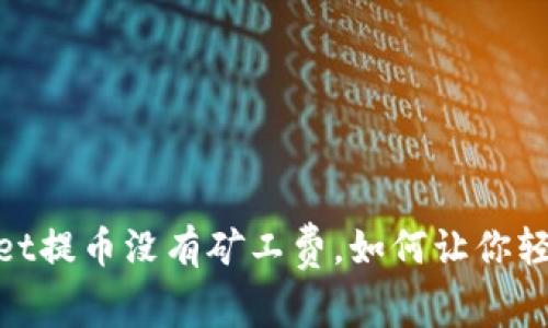 bianqu1tpWallet提币没有矿工费，如何让你轻松获得更多收益