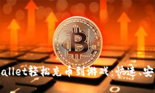 如何通过tpWallet轻松充币到游戏：快速、安全的充值指南