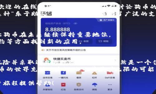   区块链技术与狗币：如何通过数字货币实现财富增长  / 
 guanjianci 区块链, 狗币, 数字货币, 财富增长 /guanjianci 

引言
区块链技术作为一种颠覆性的创新，近年来正迅速改变许多行业的格局。尤其是在金融领域，各种数字货币如雨后春笋般涌现，狗币便是其中一种备受关注的虚拟货币。本文将详细探讨区块链技术与狗币之间的关系，以及如何利用这些技术带来的机会实现财富增长。

什么是区块链技术？
区块链是一种去中心化的数字账本技术。它通过分布式网络将数据记录在多个节点上，使得信息透明且不可篡改。每笔交易都被打包成一个“区块”，这些区块通过加密技术相连，形成一条链。这种技术的核心优势在于其安全性和透明性，使得所有参与者都能够实时访问和验证交易记录。

狗币的来源与发展
狗币（Dogecoin）最初是作为一种玩笑而创建的。2013年，由程序员比利·马科特（Billy Markus）和杰克逊·帕尔默（Jackson Palmer）推出。当时，狗币的形象源自一只流行的“柴犬”网络迷因。虽然起初并不被看好，但随着时间的推移，狗币逐渐获得了越来越多的关注和支持。
2020年和2021年，狗币因名人效应（如埃隆·马斯克的推特宣传）而火爆。虽然其背后的技术相对简单，但社区的活跃度和用户的热情使得狗币的价值飙升。

区块链与狗币的关系
狗币的基础技术是区块链。区块链为狗币提供了去中心化的安全交易平台。在这个平台上，用户可以通过钱包存储和转移狗币。区块链记录着每一笔交易，确保所有用户都可以追踪交易历史，增加了交易的安全性和透明度。
正如其他数字货币一样，狗币的交易通过区块链进行验证和记录。这意味着没有任何单一实体可以控制或干预交易。这种去中心化的特点，使得狗币更具吸引力，尤其是在全球化金融系统中，这增添了其抗审查的能力。

投资狗币的优势
随着狗币知名度的提高，越来越多的人开始关注投资狗币。以下是一些值得考虑的优势：
ul
    listrong社区支持：/strong狗币拥有一个活跃且热情的社区。社区成员常常进行慈善活动和其他项目，这种积极性为狗币带来了良好的声誉。/li
    listrong低交易费用：/strong相较于许多传统金融交易，狗币的交易费用较低。这使得它在小额交易中尤为划算。/li
    listrong易于获取：/strong许多主流交易所都支持狗币，用户可以轻松购买和交易。/li
    listrong潜在的投资回报：/strong虽然数字货币市场波动性较大，但许多早期投资者在狗币的投资中获得了可观的回报。/li
/ul

风险及注意事项
当然，投资狗币并不是没有风险。以下是一些投资者需要警惕的事项：
ul
    listrong市场波动：/strong狗币和其他数字货币一样，价格波动剧烈。投资者容易在高点买入，低点抛售，导致损失。/li
    listrong缺乏监管：/strong数字货币市场的监管仍然相对薄弱。投资者可能面临欺诈和盗窃等风险。/li
    listrong情绪驱动：/strong狗币价格的波动往往受市场情绪影响，尤其是社交媒体的言论。/li
/ul

如何有效投资狗币
如果你决定投资狗币，以下是一些建议：
ul
    listrong做研究：/strong了解狗币的背景和开发团队，以及市场趋势。这将帮助你做出更明智的投资决策。/li
    listrong设定目标：/strong投资前明确你的目标，包括你愿意承担的风险和预期的收益。/li
    listrong分散投资：/strong将资金分散到不同的资产中可以降低风险。不要把所有的资金都投入到狗币中。/li
    listrong长期持有：/strong考虑长期持有策略，避免因为短期波动而频繁交易。/li
/ul

文化背景与狗币的社区
狗币的文化背景深深根植于互联网社区。它不仅是数字货币，也是一种文化现象。狗币的发源地之一是Reddit，一个广受欢迎的在线社区。在这里，用户不仅讨论狗币的投资机会，还参与各种有趣的活动和慈善项目。 
狗币的社区成员积极支持各种社会事业。他们曾经为牙买加的冬季奥林匹克代表队筹集资金，还为其他慈善事业捐款。这种“乐于助人”的精神为狗币赢得了广泛的支持。

狗币的未来
随着全球数字货币市场的持续发展，狗币的未来充满了不确定性。尽管有许多挑战，但其强大的社区和独特的文化可能让狗币在未来继续保持重要地位。
科技的不断进步也可能为狗币带来更多的应用场景。例如，随着区块链技术的普及，狗币可能会在支付、转账以及智能合约等方面找到新的应用。

结论
区块链技术和狗币的结合，展现出了数字货币在现代金融中的潜力。尽管投资数字货币风险较大，但如果能够正确评估风险并采取适当的投资策略，狗币仍然是一个值得关注的投资机会。
无论你的目标是什么，重要的是要保持理智，通过深入的研究和理性的分析来指导你的投资决策。就像一场旅程，数字货币的世界充满了未知，但也蕴藏着无限的可能。

这样一来，你不仅能够清楚理解区块链技术与狗币的关系，还能从中挖掘潜在的投资机会。希望这篇文章能够为你的投资旅程提供帮助！