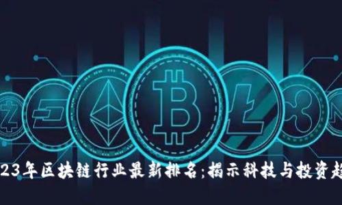 2023年区块链行业最新排名：揭示科技与投资趋势