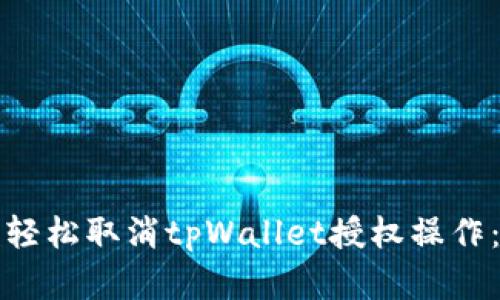 如何通过视频轻松取消tpWallet授权操作：一步一步教学