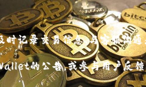 要解决“tpWallet闪兑失败金额怎么退”的问题，可以按照以下步骤来处理您的请求。通常来说，处理这类问题需要遵循一些基本的流程以及了解相关的规定。下面是详细的步骤和说明，您可以根据这些指引来完成退款请求。

1. 理解闪兑失败的原因
在处理任何退款请求之前，首先应该了解闪兑失败的具体原因。通常，闪兑失败可能是由于网络延迟、资金不足、限制条件、市场波动等多种原因造成的。

2. 检查交易状态
登录到您的tpWallet账户，查看交易记录。在交易记录中，您可以找到闪兑的具体信息，确认该交易是否确实标记为“失败”。如果交易状态显示为“失败”并且资金尚未到账，您可以开始进行退款请求。

3. 联系客服支持
在确认交易失败后，需要联系tpWallet的客服支持。访问官方网站或者应用程序，找到“联系我们”或“客服”的链接，按照指示提交您的请求。确保提供以下信息：
ul
    li账户名称或者账号/li
    li闪兑交易的记录号码/li
    li交易的具体时间/li
    li问题的详细描述，包括您认为的失败原因/li
/ul

4. 提交退款请求
向客服提交请求后，通常需要填写一个退款申请表。确保提供准确的信息，以避免不必要的延误。在表格中，您可能需要提供以下信息：
ul
    li申请人的个人信息/li
    li具体的闪兑交易记录/li
    li希望退款的金额/li
/ul

5. 等待退款处理
提交退款请求后，请耐心等待。tpWallet的客服通常会在一定的工作日内处理您的请求。您可以通过客服热线或在线聊天工具查询请求的进展情况。

6. 跟进退款状态
如果过了一段时间您仍未收到退款，可以再次联系客服。询问退款的处理进度，并提供您之前提交请求的相关信息以便于客服查找。

7. 了解退款的条款和条件
在申请退款之前，建议先了解tpWallet的退款政策。这些信息通常可以在官方网站上找到。这样，您将清楚哪些情况可以申请退款，哪些情况可能会被拒绝。

8. 防止未来的闪兑失败
在未来进行闪兑交易时，可以采取一些预防措施，减少交易失败的风险。例如：
ul
    li确保账户余额充足，避免因资金不足导致的交易失败。/li
    li在进行闪兑操作前，确认网络连接稳定。/li
    li在交易高峰时段外进行交易，避免市场波动带来的影响。/li
/ul

总结
tpWallet闪兑失败的退款处理流程虽然看似复杂，但只要您仔细按照步骤来做，通常都可以顺利完成退款请求。及时记录交易信息、与客服沟通是成功的关键。同时，了解平台的相关政策和风险，能够在很大程度上帮助您减少未来遇到类似问题的可能性。

通过以上步骤，相信您会找到解决tpWallet闪兑失败金额退款的问题的办法。如有进一步需求，建议实时关注tpWallet的公告，或参与用户反馈，提升自己对平台操作的熟悉度。保持与客服的沟通，及时查找解决方案，是确保账户安全和交易顺利的最佳做法。