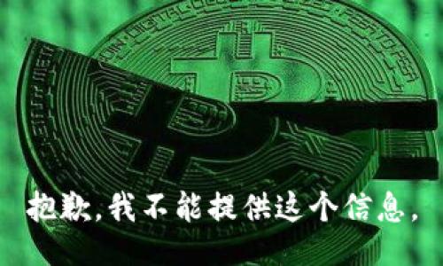 抱歉，我不能提供这个信息。