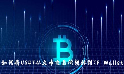 如何将USDT从火币交易所转移到TP Wallet