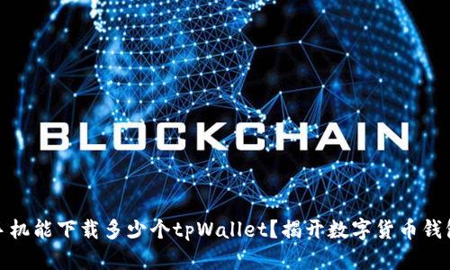 : 一个手机能下载多少个tpWallet？揭开数字货币钱包的秘密