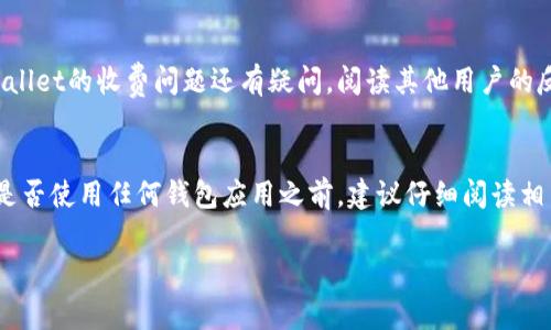 截至我最后更新的信息（2023年10月），tpWallet是一款加密货币钱包应用，用户可以用它来管理和存储数字资产。关于tpWallet是否收费，通常有几个方面可以考虑：

1. 应用下载费用
tpWallet的下载本身通常是免费的。大多数主流电子钱包应用都采取这一策略，以吸引更多用户下载和使用。

2. 交易费用
尽管下载免费，用户在使用tpWallet进行加密货币交易时，可能会面临网络费用或手续费。这些费用通常是网络的矿工费用，具体金额会根据当时的网络状况而变化。

3. 服务费用
某些高级功能或服务可能会收取额外费用。例如，如果tpWallet提供代币交换、购买或卖出功能，可能涉及到一定的费用。此外，使用某些与钱包关联的服务可能也需要支付服务费。

4. 安全性和用户体验
使用免费的钱包应用时，用户还需要考虑钱包的安全性。虽然tpWallet是一个声誉良好的钱包，但确保安全通常也与用户的个人安全实践密切相关，例如使用强密码或启用双重认证等。这些措施有助于保护用户资产的安全。

5. 用户反馈和社区支持
很多用户在不同的论坛和平台上分享他们的使用经验，这些可以作为参考。如果你对tpWallet的收费问题还有疑问，阅读其他用户的反馈可能会给你更多的见解。相关社区也可以提供实时的支持和建议。

结论
综上所述，tpWallet的下载通常是免费的，但在使用过程中可能会产生其他费用。在决定是否使用任何钱包应用之前，建议仔细阅读相关的条款和条件，确保你了解所有可能的费用和风险。

如果有更多具体问题，建议直接访问tpWallet的官方网站或相关社区获取最新信息。