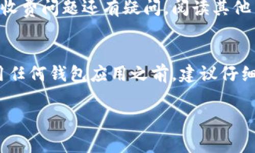 截至我最后更新的信息（2023年10月），tpWallet是一款加密货币钱包应用，用户可以用它来管理和存储数字资产。关于tpWallet是否收费，通常有几个方面可以考虑：

1. 应用下载费用
tpWallet的下载本身通常是免费的。大多数主流电子钱包应用都采取这一策略，以吸引更多用户下载和使用。

2. 交易费用
尽管下载免费，用户在使用tpWallet进行加密货币交易时，可能会面临网络费用或手续费。这些费用通常是网络的矿工费用，具体金额会根据当时的网络状况而变化。

3. 服务费用
某些高级功能或服务可能会收取额外费用。例如，如果tpWallet提供代币交换、购买或卖出功能，可能涉及到一定的费用。此外，使用某些与钱包关联的服务可能也需要支付服务费。

4. 安全性和用户体验
使用免费的钱包应用时，用户还需要考虑钱包的安全性。虽然tpWallet是一个声誉良好的钱包，但确保安全通常也与用户的个人安全实践密切相关，例如使用强密码或启用双重认证等。这些措施有助于保护用户资产的安全。

5. 用户反馈和社区支持
很多用户在不同的论坛和平台上分享他们的使用经验，这些可以作为参考。如果你对tpWallet的收费问题还有疑问，阅读其他用户的反馈可能会给你更多的见解。相关社区也可以提供实时的支持和建议。

结论
综上所述，tpWallet的下载通常是免费的，但在使用过程中可能会产生其他费用。在决定是否使用任何钱包应用之前，建议仔细阅读相关的条款和条件，确保你了解所有可能的费用和风险。

如果有更多具体问题，建议直接访问tpWallet的官方网站或相关社区获取最新信息。