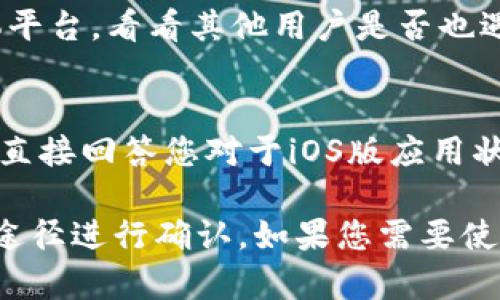 关于tpWallet iOS版是否下架的问题，可以通过几个主要方面进行分析：

1. 官方渠道查询
首先，最可靠的信息来源是tpWallet的官方网站或者其官方社交媒体平台。在这些渠道上，开发者会发布最新的应用更新、上架或下架信息。如果tpWallet确实下架，他们通常会提供原因和未来的计划。

2. App Store搜索
其次，您可以直接在Apple App Store中进行搜索。有时候，应用可能会因为政策审核、更新等原因暂时下架。如果在搜索中无法找到tpWallet，那么可能该应用已被下架。

3. 兼容性问题
另一种情况是，tpWallet可能与某些iOS版本不兼容。这并不意味着它下架，只是可能不再支持某些旧设备或系统版本。在这种情况下，应用依然存在，但无法在特定设备上使用。

4. 社区反馈
用户的反馈也是了解tpWallet状态的一个途径。您可以访问一些技术论坛或社交媒体平台，看看其他用户是否也遇到相同的问题。有用户的实际体验和反馈可以提供更多的信息。

5. 联系客服
最后，如果仍然找不到明确的信息，可以尝试联系tpWallet的客服获取确认。他们能够直接回答您对于iOS版应用状态的疑问。

总之，tpWallet iOS版是否下架需要通过官方信息、App Store搜索、社区反馈等多种途径进行确认。如果您需要使用该应用，可以考虑这些方法来获得最新的信息。