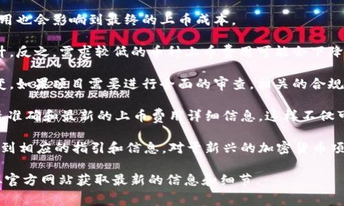 关于 tpWallet 上币费用的问题，实际上费用会根据多种因素而有所不同。具体费用通常取决于以下几个方面：

1. **项目类型**：不同的加密货币项目可能有不同的上币政策。有的项目可能会要求支付固定的上币费，而有的则可能根据市场情况或合作方式而异。

2. **网络费用**：在进行转账或上币时，区块链网络会收取一定的手续费。这笔费用也会影响到最终的上币成本。

3. **市场需求**：如果某种币种在市场上非常受欢迎，可能会导致上币费用的上升。反之，需求较低的币种上币费用可能会下降。

4. **合规要求**：根据所在国家或地区的法规，合规性审查也可能导致费用的改变。如果项目需要进行全面的审查，相关的合规费用也会被纳入考量。

通常情况下，建议你直接访问 tpWallet 的官方网站或咨询他们的客服，以获取最准确和最新的上币费用详细信息。这样不仅可以确保信息的准确性，还能了解是否有可能的优惠政策、活动或特别的上币方式。

如果你对具体币种的上币费用有疑问，往往可以在 tpWallet 的上币申请页面找到相应的指引和信息。对于新兴的加密货币项目，尽量多做调研，以确保选择了最佳的上币策略。

总结一下，tpWallet 上币费用并没有固定标准，而是受多种因素影响。建议尽量从官方网站获取最新的信息和细节。