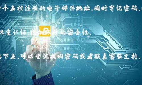 如果你遇到“tpWallet账号不存在”的问题，这里有一些可能的解决方案和建议，帮助你找到问题的根源并解决它。请按照以下步骤进行排查：

1. 检查账号信息
首先，确保你输入的账号信息是正确的。仔细确认用户名或邮箱地址，没有拼写错误，特别是字母的大小写和数字。如果你使用了特殊字符，确保它们也输入无误。

2. 尝试找回账号
如果你确认信息无误，但仍然无法登录，可以尝试使用账号找回功能。大多数平台都会提供找回密码或找回账号的服务。通常，你需要提供注册时使用的电子邮件地址。

3. 检查网络问题
在某些情况下，网络问题可能会导致系统无法正确识别你的账号。确保你的网络连接正常，尝试刷新页面或重启路由器。

4. 联系客服支持
如果以上步骤都未能解决问题，建议联系tpWallet的客服支持。他们可以提供更详细的信息，帮助你查找账号的具体问题。

5. 检查官方公告
有时候，平台可能会进行维护或更新，导致某些功能暂时无法使用。你可以查看tpWallet的官方网站或社交媒体，看看是否有相关的公告或通知。

6. 创建新账号
如果确认账号不存在，你也可以考虑重新注册一个新的账号。确保使用一个未被注册的电子邮件地址，同时牢记密码，以避免未来再次出现类似问题。

7. 预防未来问题
为避免未来再次遇到类似问题，建议定期备份账号信息。如果可能，启用双重认证，增加账号的安全性。

总结
遇到“tpWallet账号不存在”的问题时，首先要确认账号信息的准确性。接下来，可以尝试找回密码或者联系客服支持。若问题依旧存在，考虑创建新账号并采取一些预防措施来保障账号安全。

希望这些建议能够帮你解决问题！如果还有其他疑问，请随时问我。
