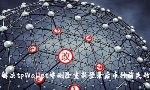 如何解决tpWallet中删除重新登录后币种消失的问题