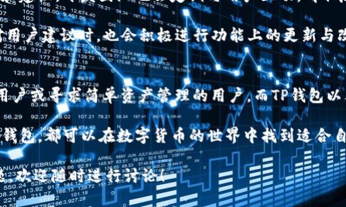 要比较CB钱包和TP钱包，首先需要明确这两款钱包各自的特点和优势。接下来我将为您详细介绍这两款钱包，并讨论它们的优缺点，以便您能做出更明智的选择。

CB钱包简介
CB钱包是一款主要面向数字货币交易和管理的多功能钱包。它支持多种加密货币，包括比特币、以太坊、莱特币等。CB钱包以其用户友好的界面和强大的安全性而受到许多用户的喜爱。

CB钱包的一个主要特点是它的去中心化设计。用户的私钥是由钱包本地存储，而不需要通过第三方。这种设计提高了安全性，降低了被黑客攻击的风险。

同时，CB钱包还提供了一些社交功能，用户可以方便地与朋友分享和转账。此外，CB钱包的开发团队定期推出更新和新功能，以提升用户体验。

TP钱包简介
TP钱包同样是一款功能强大的加密货币钱包。它专注于跨链交易和多种代币的管理。TP钱包支持的数字资产种类非常丰富，逐渐成为多链生态中重要的钱包之一。

TP钱包的一个主要亮点是它对去中心化金融（DeFi）的支持。用户可以通过TP钱包轻松访问多种DeFi协议，进行借贷、交易和流动性挖矿等操作。

此外，TP钱包还拥有一个强大的去中心化交易所（DEX），用户能够直接在钱包内交易，无需进行繁琐的步骤。这使得TP钱包在便利性上占有很大优势。

安全性对比
安全性是用户选择数字钱包时最为重要的考虑之一。CB钱包的去中心化设计使得用户的私钥不易被盗。它还提供了生物识别技术（如指纹解锁）来增强安全性。

相比之下，TP钱包也非常注重安全性。它采用了多重签名和冷存储等技术，将用户的资产保护得很牢固。用户在使用TP钱包时可以享受到双重验证的安全保障，增加了资产的安全性。

用户体验对比
在用户体验方面，CB钱包以其简洁的界面和易于使用的操作著称。新用户能够非常快地上手，完成注册和资产管理操作。钱包内的社交功能也让用户能够方便地与好友互动，提高了用户粘性。

然而，TP钱包的功能丰富性也是其一大亮点。尽管相对复杂，但TP钱包提供了详细的使用指南和客户支持，使得用户在遇到困难时能够迅速找到解决方案。TP钱包在界面设计上也不断进行，以提升用户体验。

支持的数字资产对比
CB钱包支持多种主流数字货币，包括比特币、以太坊和稳定币等。这使得用户能够方便地管理多种资产，进行多样化投资。

TP钱包则更为丰富，不仅支持主流币种，还能够支持多种闪电网络资产及其上层协议的代币。对于热衷于投资新兴币种和DeFi产品的用户而言，TP钱包无疑是一个更好的选择。

费用对比
在使用数字钱包时，交易费用也是用户考虑的重要因素。CB钱包的交易费相对较低，用户在进行转账或交易时，可以以较小的成本完成操作。

相对而言，TP钱包的手续费可能会稍高，但考虑到其提供的多种功能和便利性，这个费用是相对合理的。用户在选择时可以根据自己的使用需求来决定。

社区支持与更新
CB钱包在用户社区方面表现良好。它有活跃的论坛和社交媒体页面，用户可以在这里交流想法和建议。开发团队也会定期与用户互动，听取反馈并进行改进。

TP钱包的社区支持同样强大，用户于各种社交平台上都能找到讨论区。与此同时，TP钱包在面对用户建议时，也会积极进行功能上的更新与改进，保持钱包的活力与创新。

总结
综合来看，CB钱包与TP钱包各有千秋。CB钱包以其友好的用户体验和高安全性，适合刚入门的用户或寻求简单资产管理的用户。而TP钱包以其丰富的功能和对DeFi的支持，更加适合那些希望深入加密货币世界、参与更复杂操作的用户。

最终选择一个合适的钱包，需要根据自身的需求与使用习惯来决定。无论您选择CB钱包还是TP钱包，都可以在数字货币的世界中找到适合自己的位置。

希望以上的对比与分析可以帮助您选择更适合自己的钱包。如果您对这两款钱包还有其他问题，欢迎随时进行讨论！