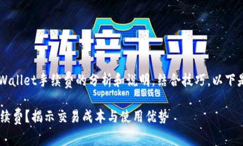 在此提供一个关于tpWallet手续费的分析和说明，结合技巧。以下是、关键词及详细内容。

tpWallet是否需要手续费？揭示交易成本与使用优势