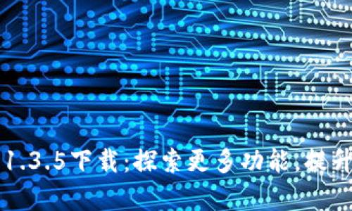 tpWallet最新版本1.3.5下载：探索更多功能，提升数字资产管理效率