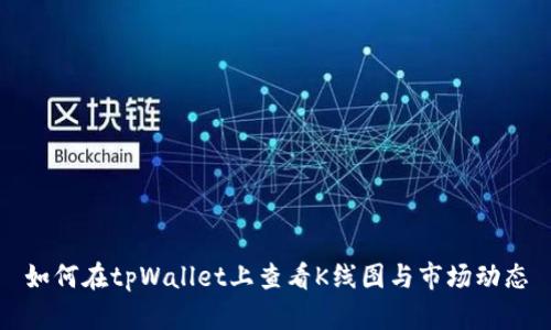 如何在tpWallet上查看K线图与市场动态