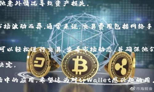 当提到tpWallet时，许多人可能想知道它是否可以进行买卖。在这篇文章中，我们将深入探讨tpWallet的功能、使用方式以及它在加密货币交易中的角色。

什么是tpWallet？
tpWallet是一种数字钱包，专为存储、管理和交易各种加密货币而设计。它提供安全、方便的方式来进行加密货币的交易和管理。tpWallet支持多种主流的加密货币，包括比特币、以太坊和其他各种代币。

tpWallet的基本功能
tpWallet的基本功能包括加密货币的存储、转账及接收。用户可以通过简便的界面快速管理他们的资产。此外，tpWallet还包含了实时的市场信息，用户可以直接查看他们所持有加密货币的即时价格。

如何在tpWallet上进行买卖？
在tpWallet上进行买卖操作，用户需要遵循几个简单的步骤。首先，用户需要创建一个tpWallet账户，并确保它是经过验证的。账户创建完成后，用户可以将他们的加密货币资产转入钱包。

如果用户希望购买加密货币，他们可以通过绑定的银行账户或信用卡进行充值。一旦资金到位，用户就可以在tpWallet内选择他们想要购买的加密货币，并确认交易。

当用户想出售他们的加密货币时，操作同样简单。用户需要选择要出售的加密货币，输入想要出售的数量，确认交易后，资金将转回到他们的银行账户或绑定的支付方式中。

tpWallet的安全性
安全性是使用任何数字钱包时的重要考虑因素。tpWallet采用了多重安全措施来保护用户的资产。包括加密技术和两步验证等，确保用户的资金安全不受威胁。

此外，tpWallet还提供备份功能，用户可以将其私钥安全存储，避免因丢失设备或其他意外情况导致资产损失。

tpWallet的交易费用
在tpWallet进行买卖交易时，用户需要注意交易费用。这些费用可能因交易类型和市场波动而异。通常来说，交易费用包括网络手续费和平台服务费。在进行任何交易之前，用户应仔细阅读相关费用信息。

总结
总的来说，tpWallet不仅可以存储和管理加密货币，还提供了便捷的买卖功能。用户可以轻松进行交易，查看市场动态，并确保他们的资产安全。如果你对加密货币交易感兴趣，tpWallet无疑是一个值得考虑的选择。

最后，建议用户在进行买卖之前，充分了解相关的市场信息和风险，做出明智的投资决定。 

通过以上内容，我们了解了tpWallet的基本功能和交易方式，以及它在加密货币市场中的应用。希望这为对tpWallet感兴趣的用户提供了参考和帮助。