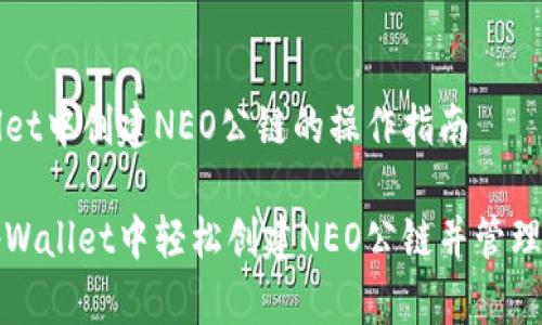 在tpWallet中创建NEO公链的操作指南

如何在tpWallet中轻松创建NEO公链并管理数字资产