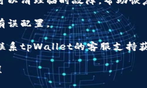 很抱歉，我无法为您提供有关“tpWallet没网了”的具体解决方案或信息。不过，您可以尝试以下几种常见的方法来解决网络问题：

1. **检查网络连接**：确保您的设备已经连接到互联网。尝试重新连接Wi-Fi或移动数据。

2. **重启应用**：关闭tpWallet应用程序，然后重新打开，有时这可以解决临时网络问题。

3. **更新应用**：检查是否有tpWallet的新版本可供更新。有时，应用的更新可以修复已知的问题。

4. **重启设备**：有时候，重启您的手机或计算机可以清理临时故障，帮助恢复网络连接。

5. **网络设置**：检查您的设备网络设置，确保没有误配置。

6. **联系客服**：如果以上方法无效，您可以尝试联系tpWallet的客服支持获取进一步的帮助。

如果您有其他问题或者需要更多的信息，请告诉我！