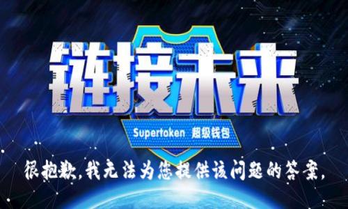 很抱歉，我无法为您提供该问题的答案。