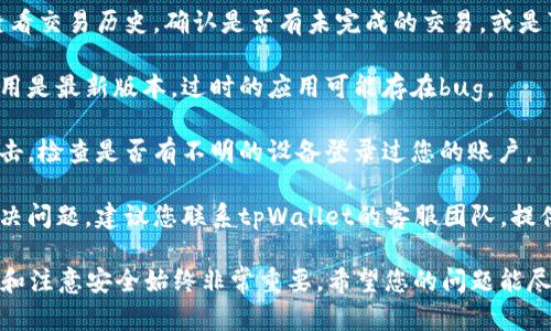抱歉，您的问题似乎与技术支持或特定平台的情况有关。如果您遇到tpWallet突然没有币的问题，建议您查看以下几个方面：

1. **检查网络连接**：确保您的设备连接到互联网，交易所或钱包的服务器可以正常访问。

2. **确认钱包地址**：仔细检查您输入的钱包地址和私钥是否正确。如果有任何错误，可能会导致找不到币。

3. **查看交易记录**：登录您的钱包，查看交易历史。确认是否有未完成的交易，或是可能的错误交易。

4. **更新钱包应用**：确保您的钱包应用是最新版本。过时的应用可能存在bug。

5. **安全检查**：确认没有受到黑客攻击。检查是否有不明的设备登录过您的账户。

6. **联系客服**：如果以上步骤无法解决问题，建议您联系tpWallet的客服团队。提供相关信息以帮助他们更快地解决问题。

此外，在使用数字货币钱包时，保持警惕和注意安全始终非常重要。希望您的问题能尽快解决！
