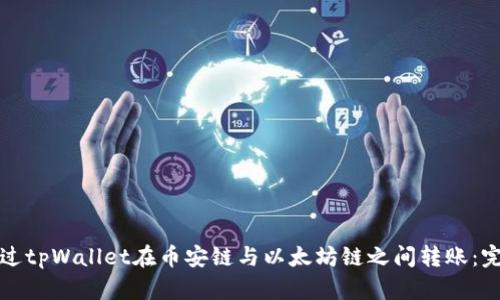 如何通过tpWallet在币安链与以太坊链之间转账：完整指南