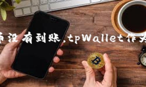 tpWallet转币无法到账的原因及解决方法

在数字货币的世界中，钱包的使用是非常普通且重要的。然而，有时在transferring（转移）过程中，用户可能会面临一些问题，比如转币后却发现币没有到账。tpWallet作为一个流行的数字货币钱包，用户在使用的过程中遇到转币无法到账的情况并不鲜见。本文将探讨可能导致这一问题的原因，以及相关的解决方案。

tpWallet转币无法到账的原因及解决方法