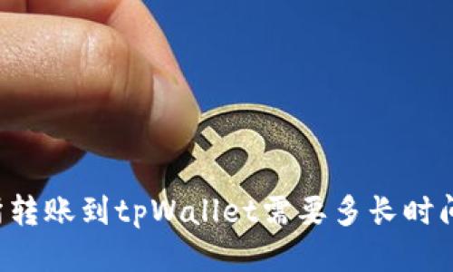 交易所转账到tpWallet需要多长时间到账？
