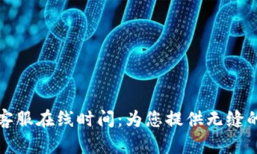 tpWallet客服在线时间：为您提供无缝的服务体验