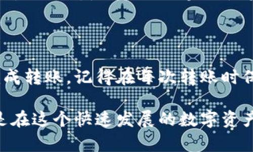 将币转移到tpWallet的过程较为简单，但开始之前你需要确保你已完成以下准备工作：

1. **创建tpWallet账户**：如果您还没有tpWallet账户，首先需要在其官方网站上注册一个。

2. **获取钱包地址**：在tpWallet中找到您的接收地址，这是您将要转账到的地址。它通常以字母和数字组合的形式出现。

3. **选择转账方式**：您可以通过多种方式将币转移到tpWallet，如使用其他钱包、交易所或通过链上转账。

下面是具体的步骤，帮助您将币转到tpWallet：

步骤一：登录你的tpWallet账户
首先，打开tpWallet应用或网站。如果您未登录，请使用您的凭据进行登录。确保您的账户安全，通常建议开启双重验证（2FA）。

步骤二：找到您的接收地址
在tpWallet内，寻找“接收”或“存款”选项。点击后，您将看到一个地址生成器，它将提供一个以特定区块链格式显示的地址，如以太坊地址（以0x开头），比特币地址（以1或3开头）等。确保复制这个地址。

步骤三：选择转出币种的来源
您可以通过多种方式将币转移到tpWallet。常见的几种方式包括：
ul
    li从其他钱包转出：如果您有其他加密钱包，您可以将币从那里转出。/li
    li从交易所转出：如果您在某个交易所购买了币，您可以选择直接转账到tpWallet。/li
/ul

步骤四：进行转账操作
根据您选择的转账方式，进入相应的平台。以下是具体的建议：
ul
    li**从其他钱包转出**：进入您的其他钱包，选择“发送”或“转账”选项。在接收地址栏中粘贴您在tpWallet中复制的地址。输入您要转账的数量，然后确认转账。/li
    li**从交易所转出**：登录交易所账户，找到“提现”或“转出”选项。在接收地址栏中粘贴您的tpWallet地址，输入要转账的金额并确认。/li
/ul

步骤五：确认转账状态
转账完成后，您需要等待区块链确认。在区块链上，通常会显示交易状态。您可以在您的tpWallet和转出平台的转账记录中查看该交易。请记得耐心等待，有时网络拥堵会延误转账。

步骤六：确认到账
一旦转账在区块链上得到确认，您应该在tpWallet内看到您转入的币。您可以通过查看资产余额来确认到账。如果没有看到，请检查转账记录，确保没有任何错误。

常见问题解答
以下是一些用户在转账过程中常见的问题：
ul
    li**转账需要多长时间？** 转账时间取决于区块链的网络拥堵情况。通常情况下，确认时间在几分钟到一小时不等。/li
    li**我输入的地址是错的，怎么办？** 如果您在转账前没有确认地址，且转账已完成，则您的币可能无法找回。因此在转账前一定要仔细核对地址。/li
    li**我没有看到我的交易记录，应该怎么办？** 如果您没有看到交易记录，重新检查转账平台的状态，或使用区块链浏览器查询您的交易，以确认是否完成。/li
/ul

总结
将币转移到tpWallet并不复杂。只需遵循上述步骤，确保已经核实所有信息，您就可以顺利地完成转账。记得在每次转账时保护好您的私钥和账户安全。希望这篇指南能帮助您更轻松地使用tpWallet进行加密资产管理。

通过这些步骤，您可以顺利将币转移到tpWallet，并开始您的加密货币旅行。保持学习和安全，是在这个快速发展的数字资产领域成功的关键。