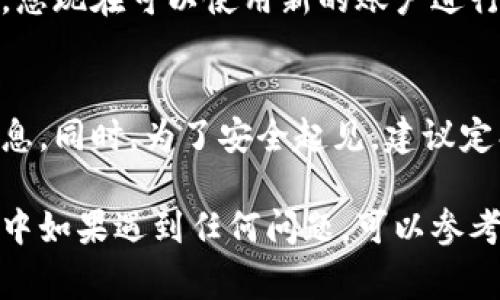在手机版tpWallet中切换账户，通常可以按照以下步骤进行操作：

步骤一：打开应用
首先，您需要在手机上找到并打开tpWallet应用。这是一个电子钱包应用，通常显示为一个钱包图标。

步骤二：进入账户设置
在主界面上，找到一个齿轮图标或“我的”选项，通常位于右下角。点击这个图标，您将进入账户设置页面。

步骤三：选择切换账户
在设置页面中，寻找与账户管理有关的选项，比如“切换账户”或者“添加账户”。点击该选项。

步骤四：输入账户信息
如果您想切换到另一个账户，您需要输入该账户的登录信息。通常包括用户名和密码。确保信息输入准确无误。

步骤五：确认切换
输入完账户信息后，点击“登录”或“确认”按钮。接下来，应用会验证您的信息。如果信息正确，你将成功切换到新的账户。

步骤六：返回主界面
切换成功后，应用会通常会转到新账户的主界面。您现在可以使用新的账户进行交易或管理您的资产。

注意事项
在切换账户时，请确保您记得所有账户的登录信息。同时，为了安全起见，建议定期更改密码，并使用强密码保护您的账户。

以上步骤适用于大多数的电子钱包应用。在使用中如果遇到任何问题，可以参考应用内的帮助文档或联系客服以获得更多支持。