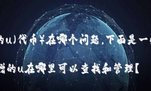关于tpWallet转赠的u（代币）在哪个问题，下面是一些相关信息及解答。 

### tpWallet转赠的u在哪里可以查找和管理？