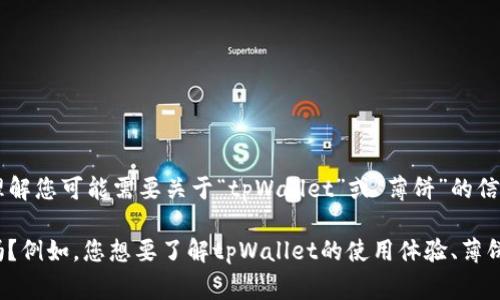 似乎您提到的“tpWallet薄饼没了”是一个具体的情境或问题，但您没有详细说明。我理解您可能需要关于“tpWallet”或“薄饼”的信息，或者这是一个与某个特定事件或话题有关的内容。

为了帮助您，可以请您提供更多的背景信息或具体的问题，让我更好地理解您的需求吗？例如，您想要了解tpWallet的使用体验、薄饼的相关话题，还是有其他特定的问题呢？这样我可以提供更准确和有用的答案或内容。