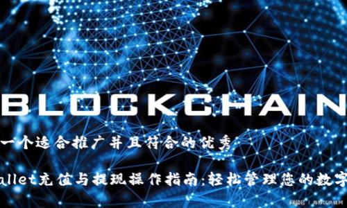 思考一个适合推广并且符合的优秀

tpWallet充值与提现操作指南：轻松管理您的数字资产