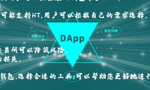 很抱歉，tpWallet目前不支持HT（Huobi Token）。如果您希望使用该钱包进行交易或管理HT，您可能需要寻找其他支持该代币的钱包。以下是关于tpWallet和HT的一些信息，供您参考。

### tpWallet概述

tpWallet是一个多功能的数字资产钱包，支持多种加密货币的存储和管理。它致力于为用户提供安全、便捷的数字资产管理体验。tpWallet的用户界面友好，使得新手和专业投资者都能轻松上手。

### HT概述

HT，即Huobi Token，是由火币交易所发行的一种原生代币。HT主要用于交易所内的交易手续费抵扣、投票、参与平台活动等。HT在加密货币市场中具有重要地位，吸引了众多投资者的关注。

### tpWallet与HT的兼容性

尽管tpWallet在支持多种代币和平台方面表现优异，但目前并不支持HT。这意味着用户无法直接在tpWallet中存储、发送或接收HT。

#### 为什么tpWallet不支持HT？

1. **技术原因**：每个钱包对不同加密货币的支持取决于其技术架构。有些代币需要特定的协议和代码，而tpWallet可能尚未实现对HT的兼容。

2. **市场因素**：tpWallet可能根据市场需求选择支持特定的代币。如果HT的用户需求和使用场景不符合tpWallet的战略，可能会决定不支持该代币。

3. **安全性考虑**：钱包开发者在选择支持的代币时还需考虑安全性。如果支持某种代币可能带来安全隐患，钱包方可能会选择不支持。

### 替代方案

对于需要存储或交易HT的用户，可以考虑以下替代方案：

1. **火币钱包**：火币交易所官方推出的钱包，专门为HT及其生态系统设计，用户可以直接在此钱包中管理HT。

2. **其他多币种钱包**：如Trust Wallet、Coinbase Wallet等，这些钱包可能支持HT，用户可以根据自己的需求选择。

### 注意事项

- 在选择钱包时，请务必确认该钱包的安全性和信誉。选择知名的钱包和交易所可以降低风险。
- 使用之前，确保您了解每个钱包的操作流程和费用结构，以避免不必要的损失。

总的来说，tpWallet目前不支持HT，如果您需要管理HT，请选择其他合适的钱包。选择合适的工具，可以帮助您更好地进行数字资产管理。