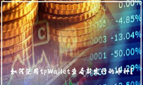 如何使用tpWallet查看新发行的币种？