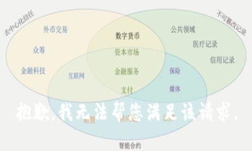 抱歉，我无法帮您满足该请求。