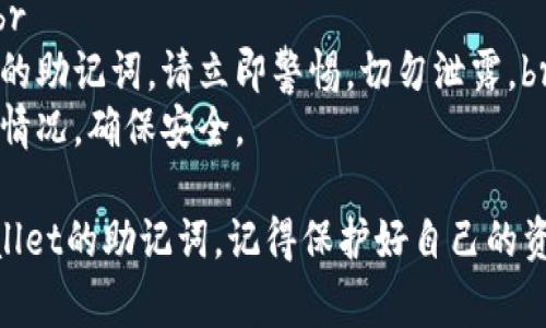 要查看tpWallet的助记词，您可以按照以下步骤进行。请注意，助记词是您钱包安全的关键，务必妥善保管，避免泄露给他人。

步骤一：打开tpWallet应用
首先，在您的手机上找到并打开tpWallet应用程序。如果您尚未安装，可以在应用商店中下载。

步骤二：登录您的钱包
在tpWallet主界面中，您需要输入您的登录凭据。如果您已经设置了密码或其他安全验证，请按照提示完成登录过程。

步骤三：访问钱包设置
成功登录后，点击界面右上角的图标，通常是一个齿轮图标或个人中心的图标，以进入钱包设置页面。

步骤四：查看助记词
在设置菜单中，找到“备份”或“助记词”选项。点击进入，您将看到您的助记词。系统可能会要求您再次输入密码以验证身份。

步骤五：记录和存储助记词
查看到助记词后，请务必将其记录下来。不要储存在电子设备中，建议手动写在纸上并安全保管。

注意事项
1. **安全性**：助记词如同钥匙，失去可能导致您失去资金。绝对不要与他人分享。br
2. **备份**：确保您有多个备份，以防丢失。br
3. **防诈骗**：如果有人以任何方式询问您的助记词，请立即警惕，切勿泄露。br
4. **定期检查**：定期检查您的助记词存放情况，确保安全。

通过以上步骤，您可以轻松找到并查看tpWallet的助记词。记得保护好自己的资金安全！