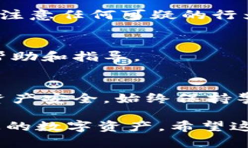 如果您发现您的 tpWallet 检测出病毒，您可以按照以下步骤进行处理。请确保在每一个步骤中尽量小心，以保护您的个人信息和资产的安全。

第一步：立即断开网络连接
一旦发现疑似病毒感染，第一时间应断开网络连接。这可以防止病毒进一步传播或对您的设备和账户造成更大损害。

第二步：进行全面病毒扫描
使用您设备上的安全软件进行全面扫描。确保您的安全软件是最新的，并且已经下载了最近的病毒库更新。扫描完成后，按照软件的指示进行处理。

第三步：查找可疑应用程序
检查您设备上安装的应用程序，寻找任何您不记得安装或看上去可疑的应用。如果发现不明应用，请立即卸载。

第四步：重置或修改密码
为了保护您的个人信息和资金安全，请重置与 tpWallet 相关的所有密码。如果您的钱包中有任何加密货币，确保尽快采取防护措施。

第五步：备份重要数据
确保您的重要数据得到备份，以防丢失。在清除病毒后，您可以恢复这些文件，避免不必要的损失。

第六步：考虑设备恢复
如果病毒扫描和清除无效，您可以考虑恢复设备到出厂设置。此操作会删除所有数据，因此一定要提前备份重要文件。

第七步：了解和防范未来风险
了解病毒传播的方式，如下载不明来源的应用和文件。定期更新设备和应用程序，使用强密码，并注意任何可疑的行为。

第八步：联系技术支持
如果您仍未能解决问题，请联系 tpWallet 或您设备的技术支持。他们可以为您提供进一步的帮助和指导。

总结
发现 tpWallet 检测出病毒是一个严肃的问题。您需要迅速采取行动，以保护您的信息安全和资产安全。始终保持警惕，注意下载应用程序的来源，并定期进行安全检查和更新，这将有助于降低感染病毒的风险。 

以上步骤虽然不能确保解决所有问题，但遵循这些建议将帮助您最大程度地减少风险，并保护您的数字资产。希望这些信息对您有所帮助！