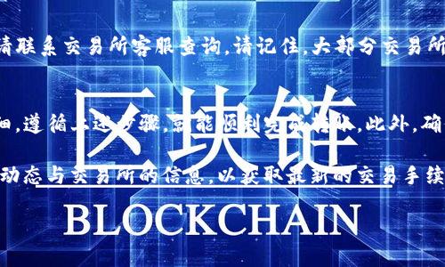 要将tpWallet中的ETH转到交易所，你可以按照以下步骤进行操作。以下信息将详细介绍每一步，同时确保容易理解。

步骤一：了解你的交易所钱包地址
首先，你需要知道你想要将ETH转移到哪个交易所。每个交易所都有一个独特的钱包地址，用于接收ETH。请登录到你的交易所账户，进入存款页面。找到ETH的存款地址，复制该地址，确保在转账时不要出错。

步骤二：打开tpWallet
其次，打开你的tpWallet应用。如果你尚未安装该应用，可以在应用商店下载并安装它。确保你的钱包已经成功打开并解锁，以便进行资金转移。

步骤三：选择ETH并准备转账
在tpWallet中，选择你的ETH余额。通常在主页上，你会看到一个资产列表，点击ETH。接下来，寻找“转账”或者“发送”选项，这将引导你到下一步。

步骤四：输入交易所地址
在转账页面，你将被要求输入接收地址。在这里，粘贴之前复制的交易所地址。务必再次检查地址是否准确，只有一个字符的错误都可能导致资金损失。

步骤五：输入转账金额
接下来，你需要输入希望转账的ETH数量。确保你在此步骤中考虑到交易费。交易费用通常会从你转账的总金额中扣除，因此，确保你还有足够的ETH来支付费用。

步骤六：确认交易信息
在提交交易之前，tpWallet会显示你所输入的所有信息，包括接收地址和转账金额。仔细检查这些信息。如果没有问题，继续下一步。

步骤七：输入钱包密码
在确认交易后，tpWallet会要求你输入密码以确认交易。这是一个安全措施，旨在保护你的资产。在输入密码后，确认进行交易。

步骤八：等待交易确认
一旦交易提交，等待区块链网络确认。确认时间可能因网络拥堵程度而异，通常情况下，几分钟至十几分钟不等。你可以在区块浏览器上输入你的交易哈希值（tx_hash）进行跟踪。

步骤九：检查交易所账户
最后，登录到你的交易所账户，检查ETH是否到账。如果在一段时间后仍未到账，请联系交易所客服查询。请记住，大部分交易所都有一定的处理时间。

总结
将tpWallet中的ETH转移到交易所其实是一个相对简单的过程。只要你小心仔细，遵循上述步骤，就能顺利完成转账。此外，确保你的钱包和交易所账号安全，避免将你的密码及私钥泄露。

总结来说，多加谨慎，总是会让你的加密货币转账变得更加顺畅。同时，关注市场动态与交易所的信息，以获取最新的交易手续费和其他相关信息。这样，你就能更好地管理自己的资产，提升投资收益。 

希望这些信息对你有所帮助！如果还有其他疑问，欢迎随时询问。