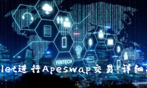 如何使用tpWallet进行Apeswap交易：详细指南与实用技巧