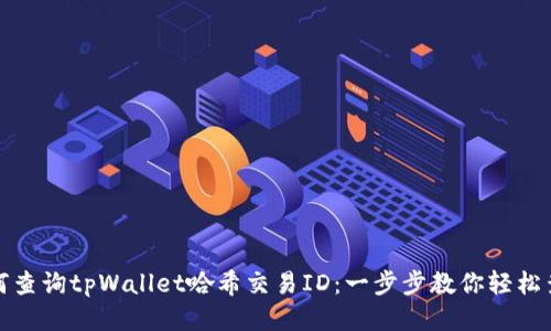 如何查询tpWallet哈希交易ID：一步步教你轻松查找