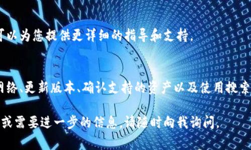 如果您在使用tpWallet时无法找到交易对，可能会有几个原因导致这种情况。以下是一些常见问题及解决方案，帮助您更好地使用tpWallet，找到您需要的交易对。

一、检查网络连接
首先，确保您的设备连接到了互联网。无论是Wi-Fi还是数据连接，都需要稳定。网络不稳定可能导致tpWallet无法正常加载交易对。

二、确认钱包版本
检查您使用的tpWallet是否为最新版本。开发者常常会通过更新来修复bug和改进功能。访问应用商店，确保您下载了最新版本的tpWallet，并进行更新。

三、查看支持的区块链和资产
tpWallet可能只支持特定的区块链或资产。如果您在寻找某个特定的交易对，确保该交易对在tpWallet上可交易。您可以访问tpWallet的官方网站或相关社群了解支持的资产列表。

四、搜索功能的使用
tpWallet提供搜索功能，可以输入准确的交易对名称或代币符号进行搜索。如果您只记得部分名称，尝试简化关键词进行搜索。确保字符输入正确，避免拼写错误。

五、添加自定义代币
有些代币可能不会自动显示在您的钱包中。您可以手动添加自定义代币。在tpWallet中，通常会有“添加代币”或“自定义代币”的选项。您需要输入合约地址等信息，确保这些信息来自可信的来源。

六、联系客服
如果您尝试了上述方法仍然无法找到所需的交易对，建议联系tpWallet的客服。他们可以为您提供更详细的指导和支持。

总结
在使用tpWallet时，遇到无法搜索到交易对的问题可能会让人感到困惑。但通过检查网络、更新版本、确认支持的资产以及使用搜索功能，通常都能找到解决方案。如果依然存在问题，及时联系客服会是一个明智的选择。

希望这些信息能帮助您解决在tpWallet中搜索交易对的问题。如果您有更多相关问题或需要进一步的信息，请随时向我询问。