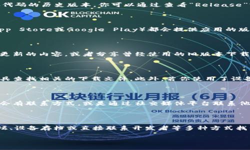 要查看tpWallet的以前版本，你可以通过以下几种方式来实现。这些方法能帮助你找到与之前版本相关的信息和文件。以下是一些步骤和技巧。

### 1. 访问官方网站

许多软件开发团队在其官方网站上会提供不同版本的历史记录。你可以访问tpWallet的官方网站，寻找“版本历史”或“更新日志”的部分。这部分通常会列出所有版本的更新内容和发布日期。

### 2. GitHub或其他代码托管平台

如果tpWallet是开源的，你可以在GitHub等代码托管平台上找到它。许多开源项目在这些平台上保存代码的历史版本。你可以通过查看“Release”或“Tags”部分找到以前的版本。这些页面通常提供每个版本的详细信息，包括更新内容及其发布时间。

### 3. 应用商店的历史记录

如果你是通过应用商店下载tpWallet的，可以查看该应用在商店中的版本历史。大多数应用商店（如App Store或Google Play）都会提供应用的版本更新记录。在该记录中，你可以看到每个版本的发布情况及其特定改进。

### 4. 社区论坛和支持页面

tpWallet的用户社区、论坛或者支持页面可能会有关于旧版本的信息。用户们可能会在这里讨论版本更新的内容，或者分享曾经使用的旧版本下载链接。加入相关的社区，你可以与其他用户交流，获取更多资讯。

### 5. 本地存档与备份

如果你曾经下载过tpWallet的旧版本，你的设备可能会保留该版本的安装包。你可以使用文件管理工具查找相关的下载文件。此外，若你使用了设备备份工具，可能会在备份中找到旧版本的软件。这是访问历史版本的直接方式。

### 6. 通过开发者联系支持

如果以上方法均无法找到你所需的版本，可以尝试直接联系tpWallet的开发团队。通常在官方网站上会有联系方式，或是通过社交媒体平台联系他们，询问是否可以提供旧版本的下载链接。

### 总结

查看tpWallet的以前版本并不复杂。你可以通过官方网站、代码托管平台、应用商店历史记录、社区论坛、设备存档或直接联系开发者等多种方式找到所需的信息。确保在下载任何旧版本之前，了解该版本是否安全，并且适合你的使用需求。

以上内容提供了针对tpWallet版本的多种查询方法，希望能帮助到你。