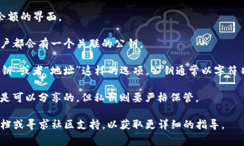 为了找到tpWallet的公钥，通常可以按照以下步骤进行：

1. **打开tpWallet应用**：确保您已经下载并安装了tpWallet应用，并且已创建或导入您的钱包。

2. **进入钱包界面**：打开钱包后，您将看到不同账户及其余额的界面。

3. **选择账户**：点击您想要查看公钥的账户。通常，每个账户都会有一个关联的公钥。

4. **查看账户详情**：在账户详情界面，您应该能够找到“公钥”或者“地址”这样的选项。公钥通常以字符串的形式显示，有时会有“复制”按钮，您可以直接复制来使用。

5. **安全性提示**：请注意，不要将私钥泄露给任何人。公钥是可以分享的，但私钥则要严格保管。

如果您在使用过程中遇到问题，可以查看tpWallet的官方文档或寻求社区支持，以获取更详细的指导。