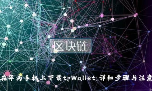 如何在华为手机上下载tpWallet：详细步骤与注意事项