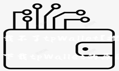 为什么华为手机下载不了tpWallet？探索原因与解决方案

解决华为用户无法下载tpWallet的原因与技巧