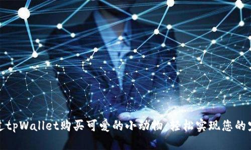 如何通过tpWallet购买可爱的小动物：轻松实现您的宠物梦想