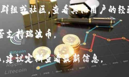 tpWallet是一个多链数字货币钱包，它支持多种加密货币的存储和交易。瑞波币（XRP）是Ripple网络上的一种数字资产，用于促进跨境交易和支付。

为了确认tpWallet是否能存储瑞波币，您可以采取以下步骤：

1. **查看官方资料**：访问tpWallet的官方网站或官方社交媒体页面，了解它目前支持的加密资产。

2. **应用内功能**：如果您已经下载了tpWallet，您可以在钱包的资产列表中查看是否有瑞波币（XRP）。

3. **社区讨论**：参加与tpWallet相关的论坛、社交媒体群组或社区，查看其他用户的经验和意见。

4. **客户支持**：联系tpWallet的客户支持询问他们是否支持瑞波币。

请注意，钱包的功能和支持的数字资产可能会随时间变化，建议定期查看最新信息。