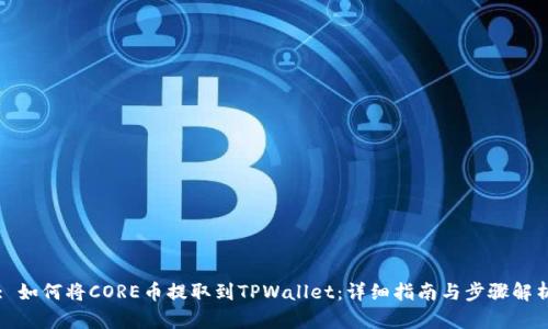 : 如何将CORE币提取到TPWallet：详细指南与步骤解析